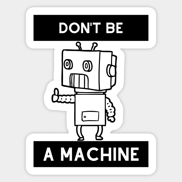 Don't be a machine Sticker by Thepurplepig